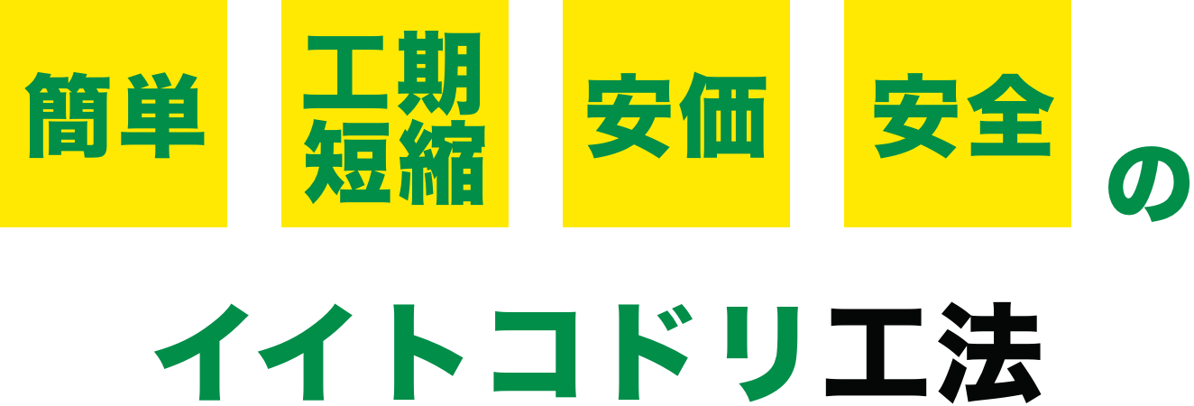 簡単 工期短縮 価格 安全 のイイトコドリ工法